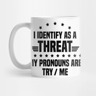 I Identify As A Threat My Pronouns Are Try Me Mug